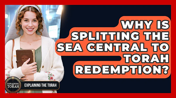 Why Is Splitting The Sea Central To Torah Redemption? - Explaining The Torah