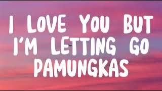 I LOVE YOU BUT I'M LETTING GO - PAMUNGKAS (LYRICS)
