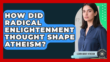 How Did Radical Enlightenment Thought Shape Atheism? - Learn About Atheism