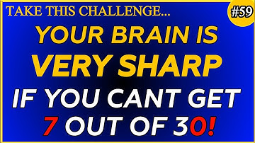 YOUR BRAIN IS VERY SHARP IF YOU CAN GET 7 OUT OF 30   generalknowledge
