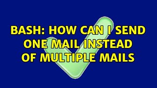 Bash: How can i send one mail instead of multiple mails