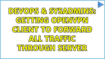 DevOps & SysAdmins: Getting openvpn client to forward all traffic through server (3 Solutions!!)