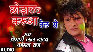 CHHODALA GORI KARUAA TEL SE | Bhojpuri Hit Holi Geet | KHESARI LAL YADAV,KOMAL RAJ | HamaarBhojpuri