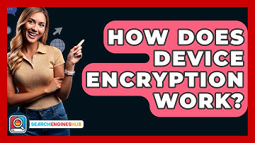 How Does Device Encryption Work? - SearchEnginesHub.com