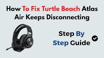 How To Fix Turtle Beach Atlas Air Keeps Disconnecting