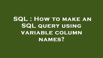 SQL : How to make an SQL query using variable column names?