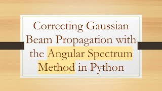 Correcting Gaussian Beam Propagation with the Angular Spectrum Method in Python