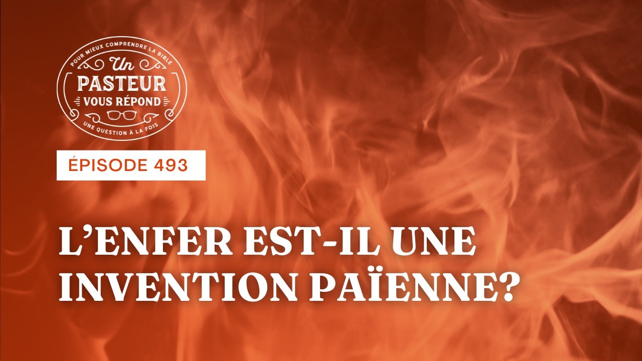 L’enfer est-il une invention païenne? (Épisode 493)
