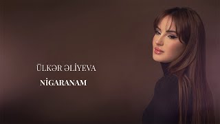Ülkər Əliyeva — Nigaranam (Rəsmi ) Resimi