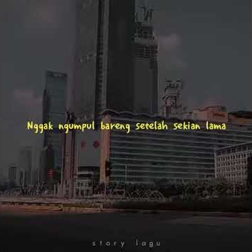 Story wa lagu - kangen ngumpul