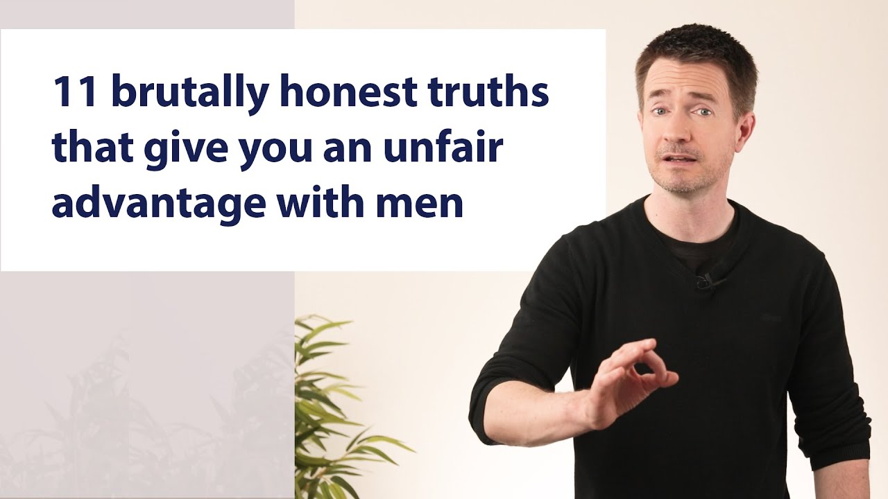11 brutally honest truths that give you an unfair advantage with men