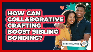 How Can Collaborative Crafting Boost Sibling Bonding? - Sibling Harmony Hub