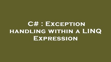 C# : Exception handling within a LINQ Expression