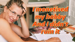 I monetised my hobby and it didn't ruin it