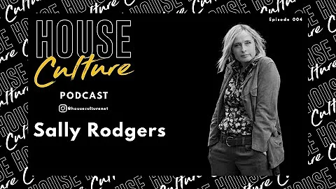 Sally Rodgers | House Culture Podcast | 004