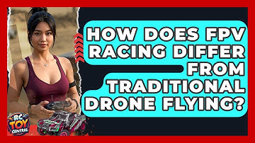 How Does FPV Racing Differ From Traditional Drone Flying? | RC Toy Central
