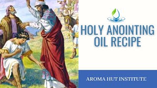 Holy Anointing Oil Recipe | Anointing Oil in the Bible | What is Anointing