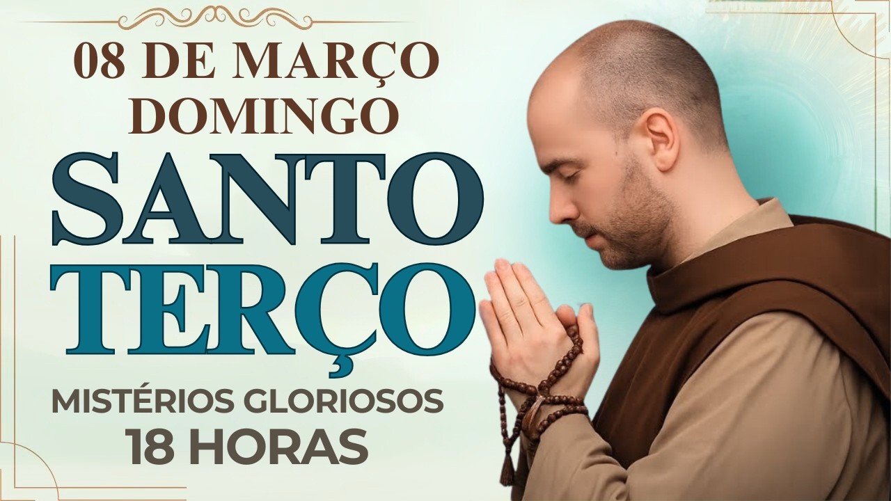 TERÇO DE HOJE - 08/03/2026 - DOMINGO: MISTÉRIOS GLORIOSOS - 18 HORAS