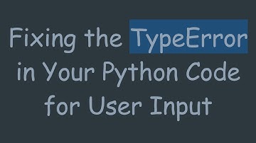 Fixing the TypeError in Your Python Code for User Input