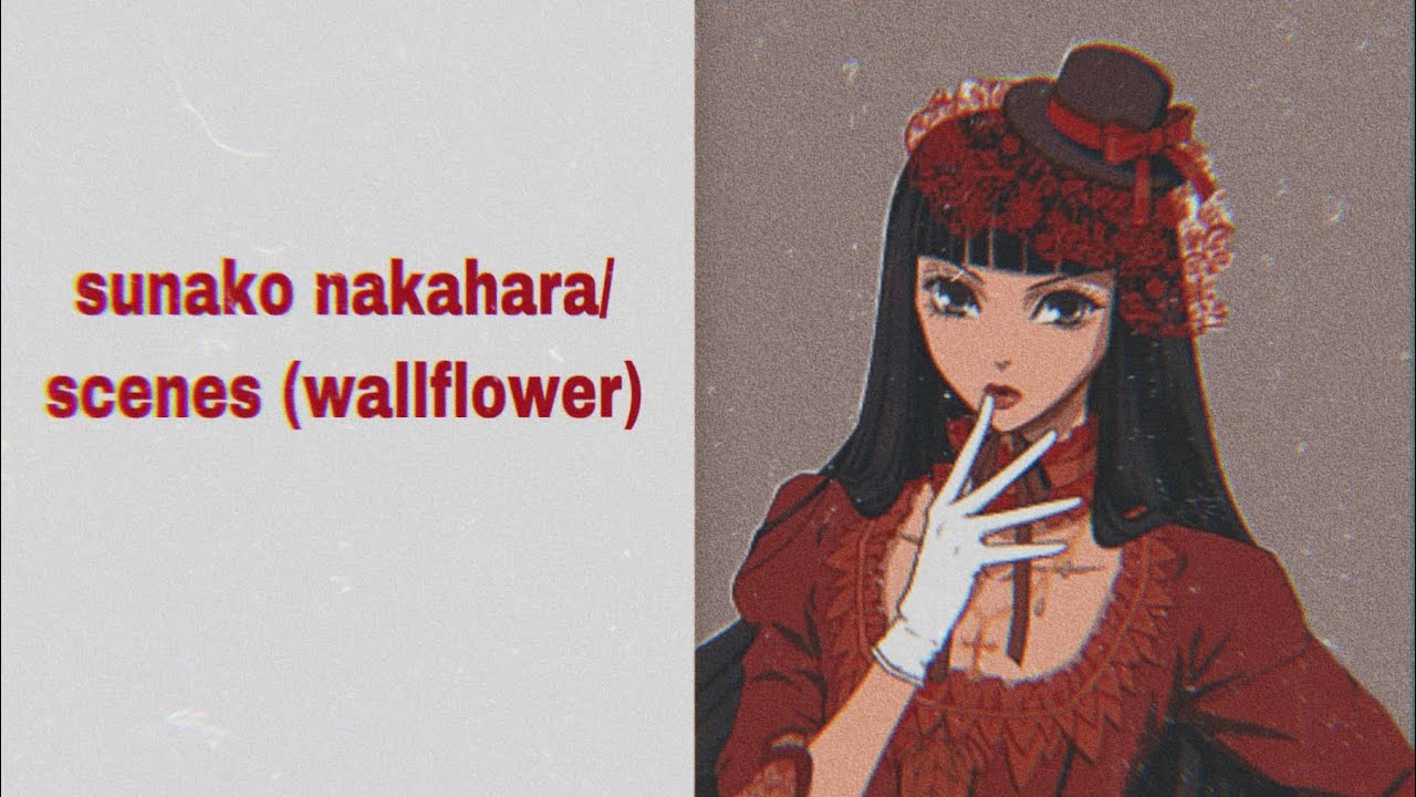 sunako nakahara/ scenes (wallflower)