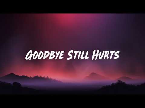 Goodbye Still Hurts | Lyrics