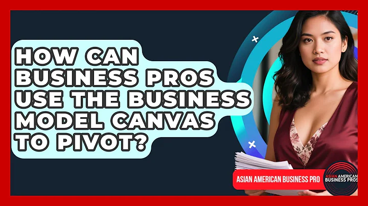 How Can Business Pros Use The Business Model Canvas To Pivot? - Asian American Business Pros