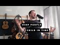 Child In Time (Deep Purple Vocal Cover)