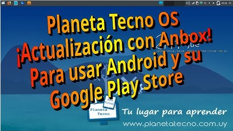 Planeta Tecno OS actualizada: ¡Ahora incluye Anbox para utilizar Android con la Play Store!
