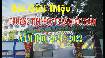 Bài giới thiệu Trường TH Trần Quốc Toản  Năm học 2021 2022
