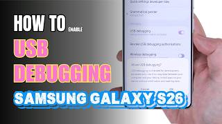 How to Enable USB Debugging on Samsung Galaxy S26 | Step-by-Step Guide