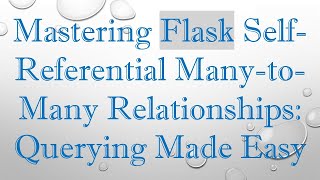 Mastering Flask Self-Referential Many-to-Many Relationships: Querying Made Easy