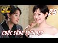 【TẬP29】💥 Chồng bị tiểu tam dụ dỗ, Tôn Lệ bán bảo hiểm yêu trai trẻ ❤️Cuộc Sống Tươi Đẹp Thuyết Minh
