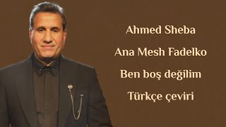 Ahmed Sheba Ana Mesh Fadelko Ben boş değilim Türkçe çeviri \