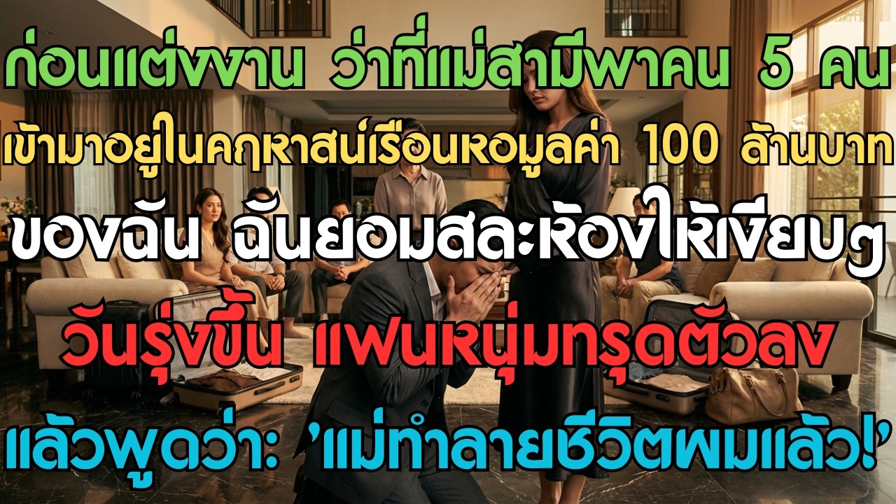 ก่อนแต่งงาน ว่าที่แม่สามีพาคน 5 คนเข้ามาอยู่ในคฤหาสน์เรือนหอมูลค่า 100 ล้านบาทของฉัน ฉันยอมสละห้องให