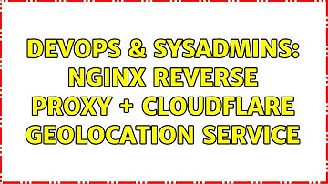 DevOps & SysAdmins: Nginx reverse proxy + CloudFlare Geolocation Service
