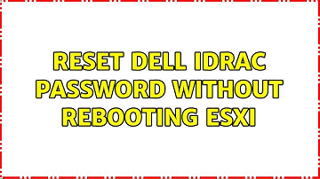 Reset DELL iDRAC password without rebooting ESXi (4 Solutions!!)