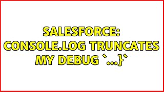 Salesforce: Console.log truncates my debug `...}` (4 Solutions!!)