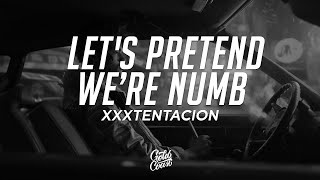 XXXTENTACION - Let&#39;s Pretend We&#39;re Numb (Lyrics)