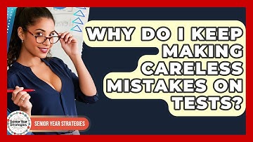 Why Do I Keep Making Careless Mistakes On Tests? - Senior Year Strategies