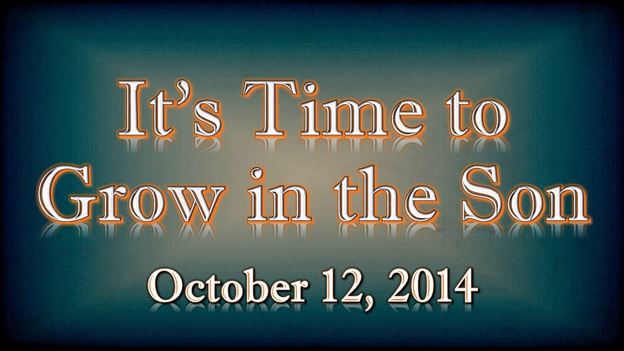 It's Time to Grow in the Son 