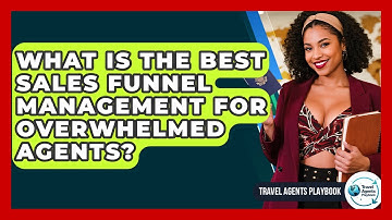 What Is The Best Sales Funnel Management For Overwhelmed Agents? - Travel Agents Playbook