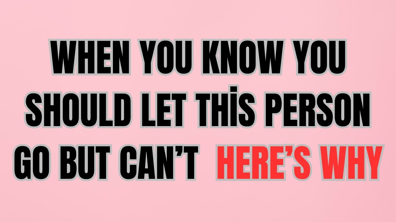 When You Know You Should Let This Person Go But Can’t — Here’s Why