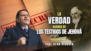 La Verdad Acerca De Los Testigos De Jehová | Tercera Parte | Alan Alducin