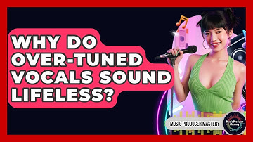 Why Do Over-tuned Vocals Sound Lifeless? - Music Producer Mastery