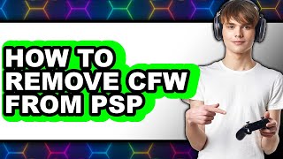 How to Remove Cfw from Psp - Full Guide