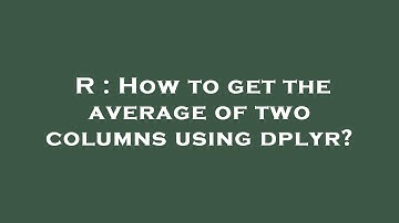 R : How to get the average of two columns using dplyr?