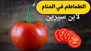 تفسير حلم رؤية الطماطم في المنام لابن سيرين بالتفصيل / ابو احمد المصري