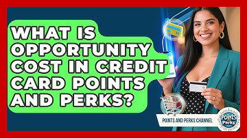What Is Opportunity Cost In Credit Card Points And Perks? - Points and Perks Channel