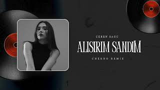 Ceren Sagu - Alışırım Sandım ( Cherno Remix ) Alışırım Sandım Ama Yanılmışım
