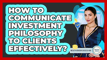 How To Communicate Investment Philosophy To Clients Effectively?